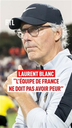 Laurent Blanc “L’équipe de France ne doit pas avoir peur”