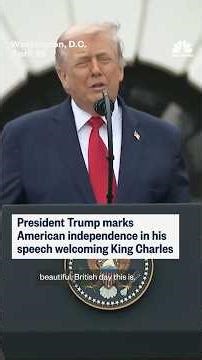 President Trump marks American independence in his speech welcoming King Charles