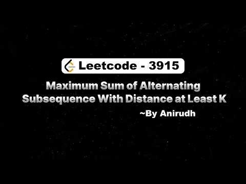 Maximum Sum of Alternating Subsequence With Distance at Least K | LeetCode Weekly Contest 499