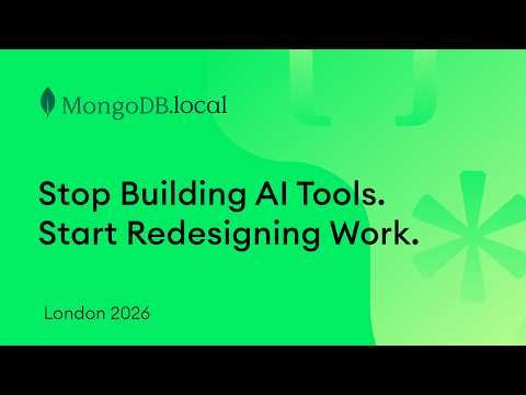 Stop Building AI Tools. Start Redesigning Work. | MongoDB.local London 2026