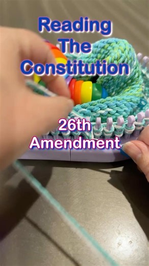 Reading the 26th Amendment of the #USConstitution #KnittingLoom #LearnWithMe