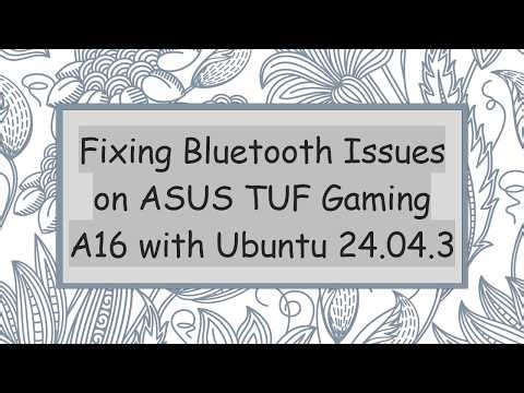 Fixing Bluetooth Issues on ASUS TUF Gaming A16 with Ubuntu 24.04.3
