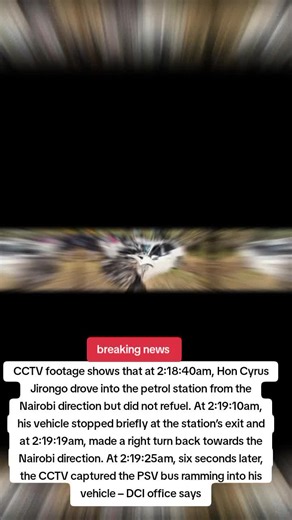 The CCTV footage shows that at 2:18:40am, Hon Cyrus Jirongo drove into the petrol station from the Nairobi direction but did not refuel. At 2:19:10am, his vehicle stopped briefly at the station’s exit and at 2:19:19am, made a right turn back towards the Nairobi direction. At 2:19:25am, six seconds later, the CCTV captured the PSV bus ramming into his vehicle – DCI office says#kenyantiktok🇰🇪