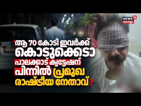 'ആ 70 കോടി ഇവർക്ക് കൊടുക്കെടാ';Palakkadത്തെ ക്വട്ടേഷന് പിന്നിൽ പ്രമുഖ രാഷ്ട്രീയ നേതാവ് ?|Kerala News