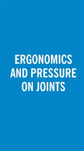 Ergonomics and pressure on joints.