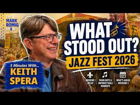 New Orleans Jazz Fest 2026 Recap & Preview: Keith Spera’s Top Moments & Picks | The Mark Romig Show