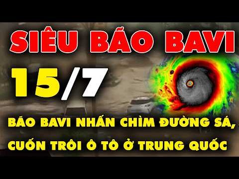 🔴 TRỰC TIẾP SIÊU BÃO BA VÌ 15/7: Bão Bavi nhấn chìm đường sá, cuốn trôi ô tô ở Trung Quốc
