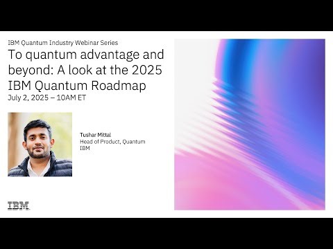 IBM Quantum Industry Webinar Series: To Quantum Advantage & Beyond: The 2025 IBM Quantum Roadmap