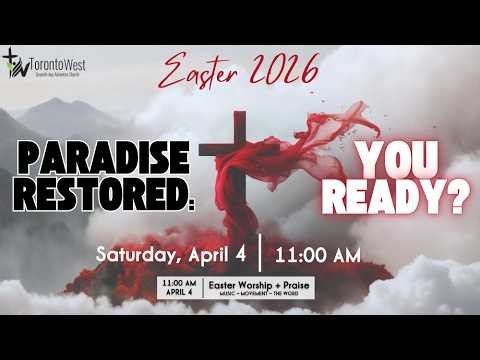 Toronto West SDA | Easter - Paradise Lost & Restored: You Ready?