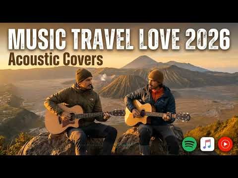 BEST MUSIC TRAVEL LOVE 2026 🌎🎸 Best Acoustic Covers | Romantic Songs for Road Trip