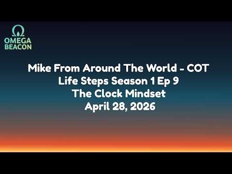 Mike From Around The World - COT-Life Steps Season 1 Ep 9-The Clock Mindset-4/28/26
