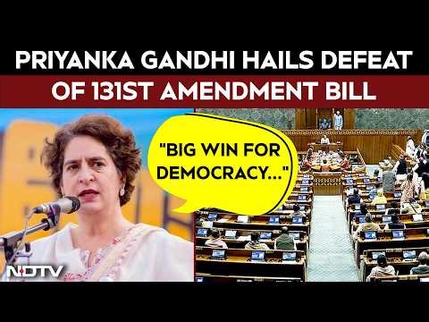 Delimitation Bill Defeated | "Big Win For Democracy": Priyanka Hails Defeat Of 131st Amendment Bill