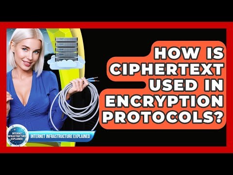 How Is Ciphertext Used In Encryption Protocols? - Internet Infrastructure Explained