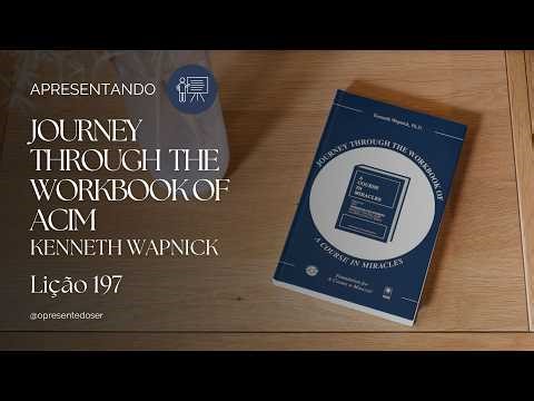 Lesson 197 | Introducing Journey Through the Workbook of ACIM - Kenneth Wapnick