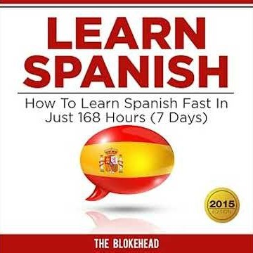 Learn Spanish: How to Learn Spanish Fast in Just 168 Hours (7 Days) Audiobook by The Blokehead