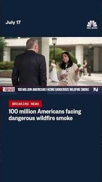 100 million Americans facing dangerous wildfire smoke
