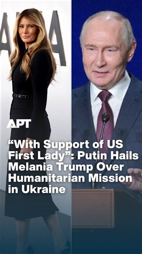 “With Support of US First Lady”: Putin Hails Melania Trump Over Humanitarian Mission in Ukraine |APT