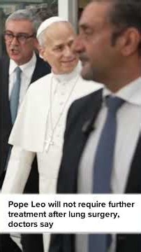 Pope Leo will not require further treatment after lung surgery, doctors say