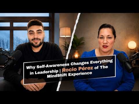 Why Self-Awareness Changes Everything in Leadership | Rocio Pérez of The MindShift Experience
