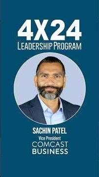 Sachin Patel, VP of Comcast Government Services, on the 4x24 Leadership Program
