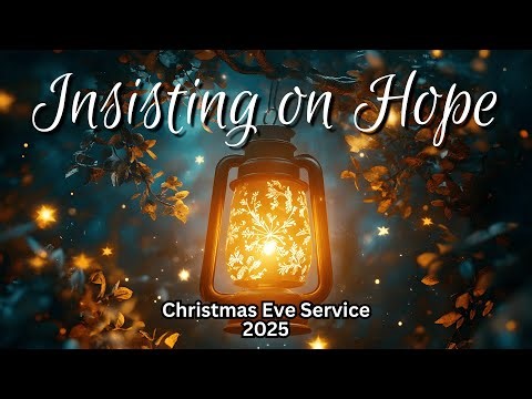 Christmas Eve Worship 2025 - Insisting on Hope this Christmas
