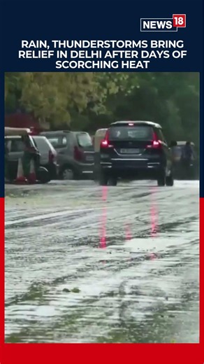 Rain, Thunderstorms Bring Relief In Delhi After Days Of Scorching Heat | India News | Weather | N18S