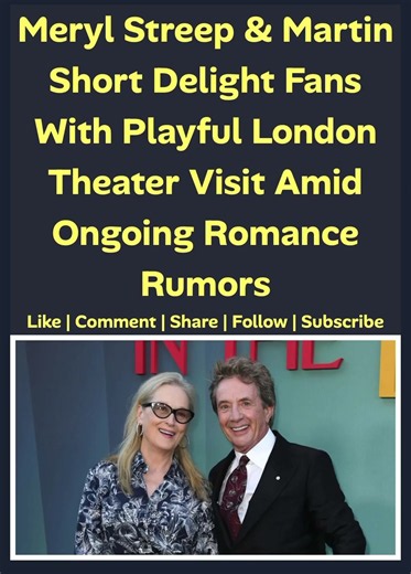 Meryl Streep & Martin Short Delight Fans With Playful London Theater VisitAmidOngoing Romance Rumors