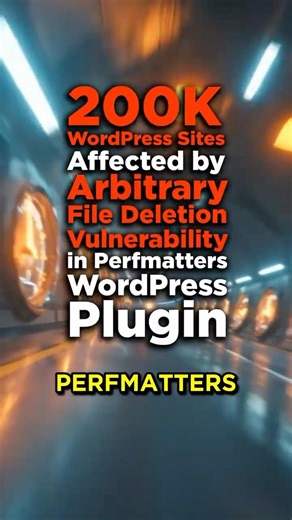 200,000 WordPress Sites Affected by Arbitrary File Deletion Vulnerability in Perfmatters Plugin