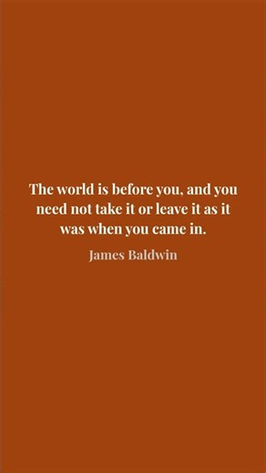 The world is before you, and you need not take it or leave it as it was | James Baldwin