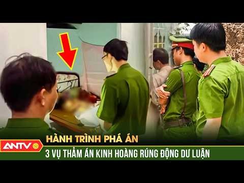 3 vụ thảm án kinh hoàng chấn động Việt Nam | Hành trình phá án | ANTV