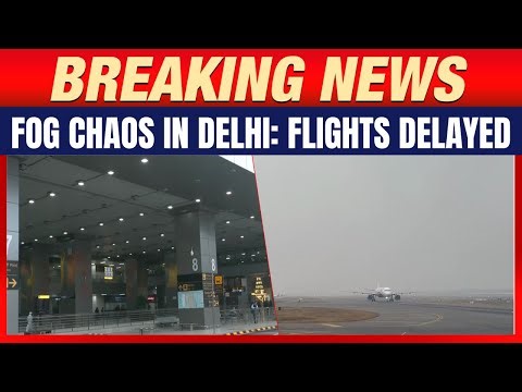 Dense Fog Hits Delhi: Flights Delayed, Airport Operations Disrupted | Flights Grounded as Delhi