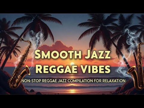🌊🎧 Smooth Jazz Reggae Vibes | Non-Stop Reggae Jazz Compilation for Relaxation
