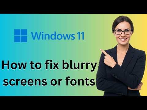 How to fix blurry screens or fonts in windows 11 (Latest Update)