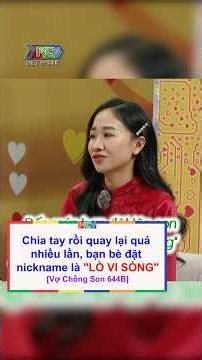 Cứ chia tay rồi quay lại, nhiều tới mức bạn bè đặt nickname LÒ VI SÓNG | Vợ Chồng Son 644(Phần 2)