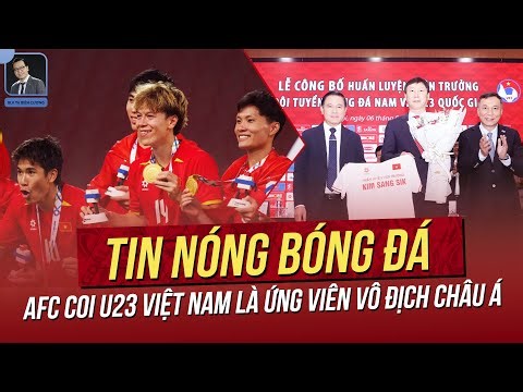 Tin nóng 22/12: AFC bất ngờ coi U23 Việt Nam là ứng viên Vô địch Châu Á; Tiết Iộ hợp đồng HLV Kim