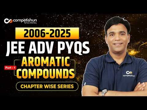 JEE Advanced Chemistry PYQs🔥| AROMATIC COMPOUNDS 2006 - 2025 | Must watch for every Adv aspirant!