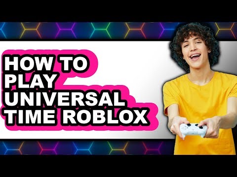 How to Play Universal Time Roblox - Full Guide