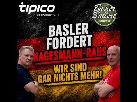 Basler fordert Nagelsmann-Raus: „Wir sind gar nichts mehr!“