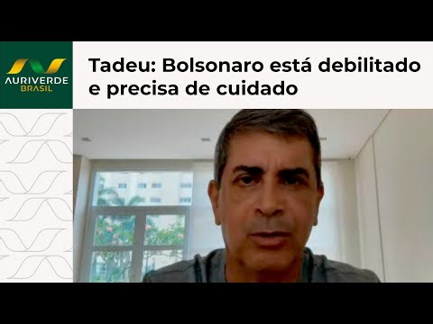 Bolsonaro está debilitado e precisa de cuidados, diz Coronel Tadeu