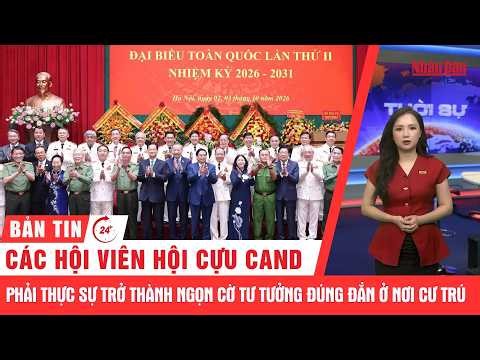 Thời sự 24h: Các hội viên Hội Cựu CAND phải thực sự trở thành ngọn cờ tư tưởng đúng đắn ở nơi cư trú
