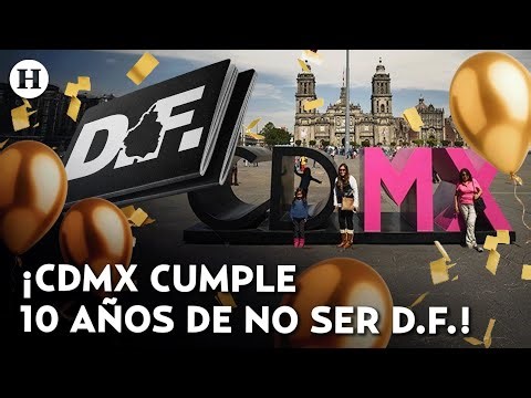 ¿Extrañas decirle DF? Estos son los cambios en la CDMX tras una década de no ser el Distrito Federal