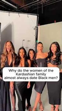 Why do the women of the Kardashian family almost always date Black men.