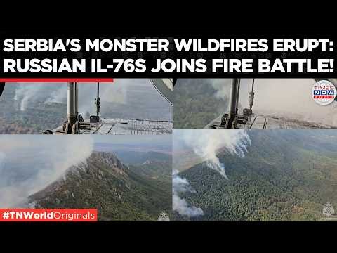 RUSSIA JOINS SERBIA FIRE BATTLE: Il-76 Crews Fly Four Missions Over Wildfire Zones Amid Crisis!