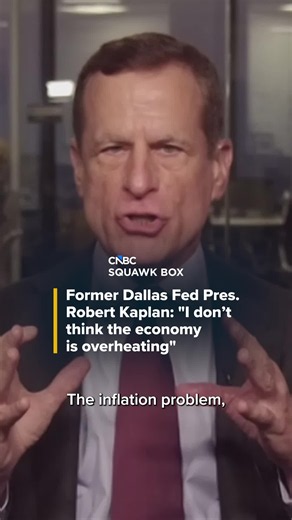 Former Dallas Fed Pres. Robert Kaplan: 'I don’t think the economy is overheating'
