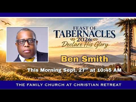 The Feast of Tabernacles with Ben Smith | at The Family Church at Christian Retreat | 09-27-26