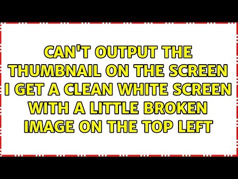 Can't output the thumbnail on the screen i get a clean white screen with a little broken image...