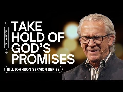 Take Hold of God’s Promises for Your Life - Bill Johnson Sermon Series, Bethel Church