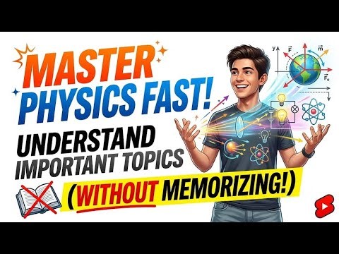 How to Master and Understand Physics Important Topics Fast (Without Memorizing!)