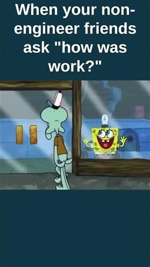 When your non-engineer friends ask "how was work?"