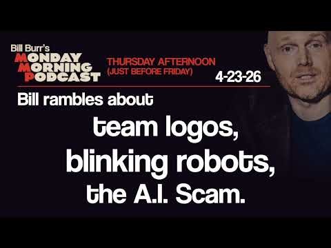 Logos, Blinking Robots, A.I. Scam | Thursday Afternoon Monday Morning Podcast 4-23-26 | Bill Burr